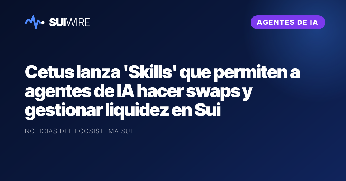 Agentes de IA: Cetus lanza 'Skills' que permiten a agentes de IA hacer swaps y gestionar liquidez en Sui