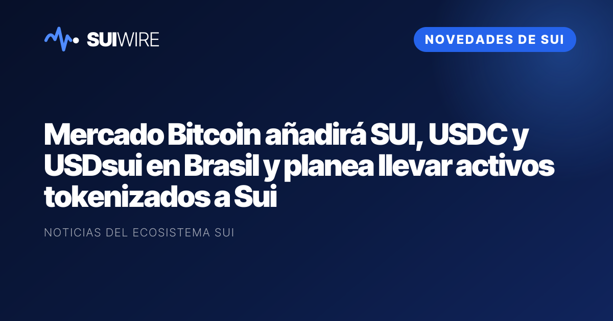 Novedades de Sui: Mercado Bitcoin añadirá SUI, USDC y USDsui en Brasil y planea llevar activos tokenizados a Sui