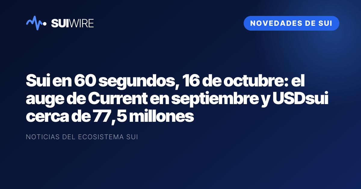 Novedades de Sui: Sui en 60 segundos, 16 de octubre: el auge de Current en septiembre y USDsui cerca de 77,5 millones
