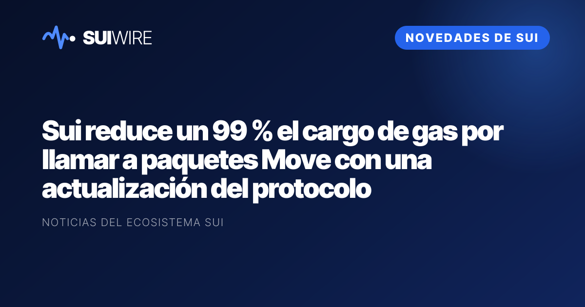Novedades de Sui: Sui reduce un 99 % el cargo de gas por llamar a paquetes Move con una actualización del protocolo