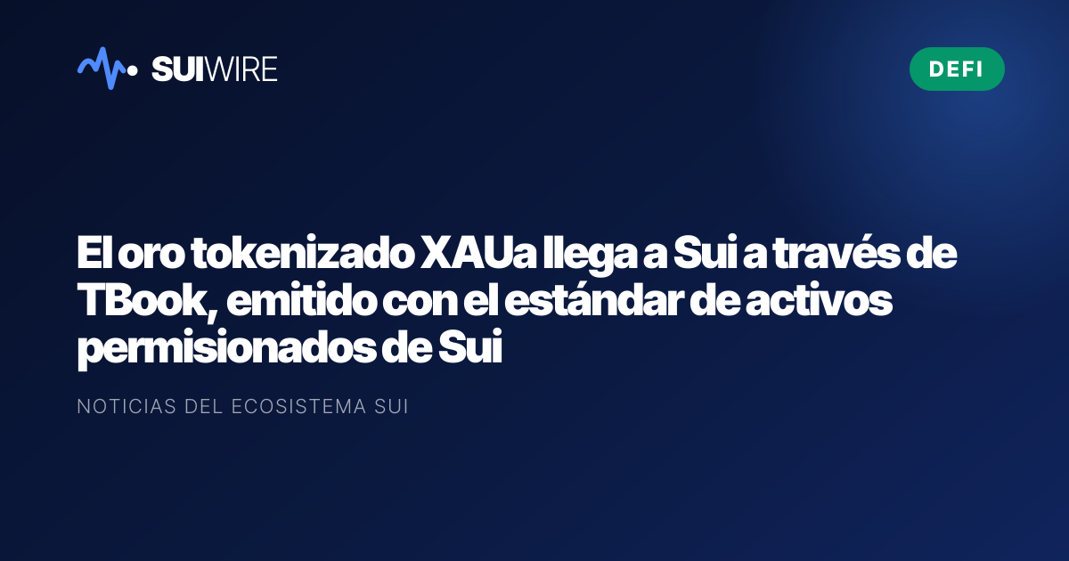 DeFi: El oro tokenizado XAUa llega a Sui a través de TBook, emitido con el estándar de activos permisionados de Sui