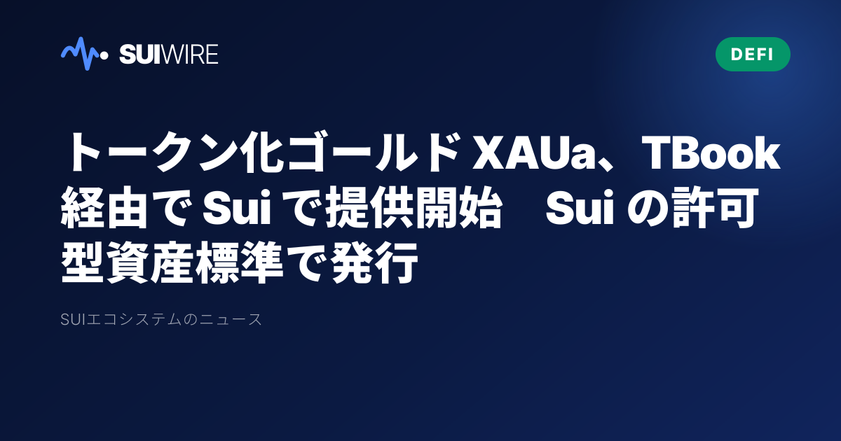 DeFi：トークン化ゴールド XAUa、TBook 経由で Sui で提供開始　Sui の許可型資産標準で発行
