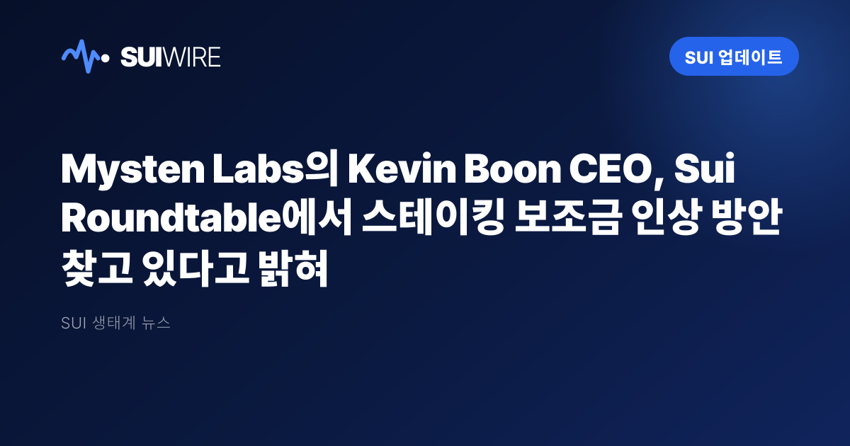 Sui 업데이트: Mysten Labs의 Kevin Boon CEO, Sui Roundtable에서 스테이킹 보조금 인상 방안 찾고 있다고 밝혀