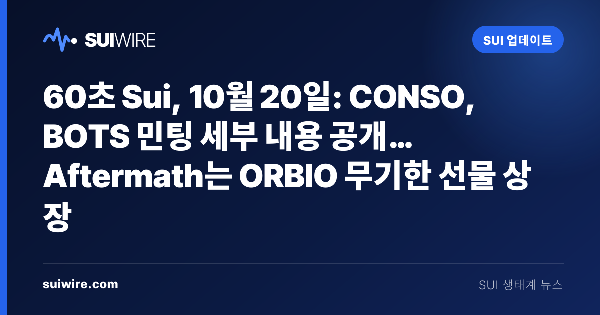 Sui 업데이트: 60초 Sui, 10월 20일: CONSO, BOTS 민팅 세부 내용 공개… Aftermath는 ORBIO 무기한 선물 상장