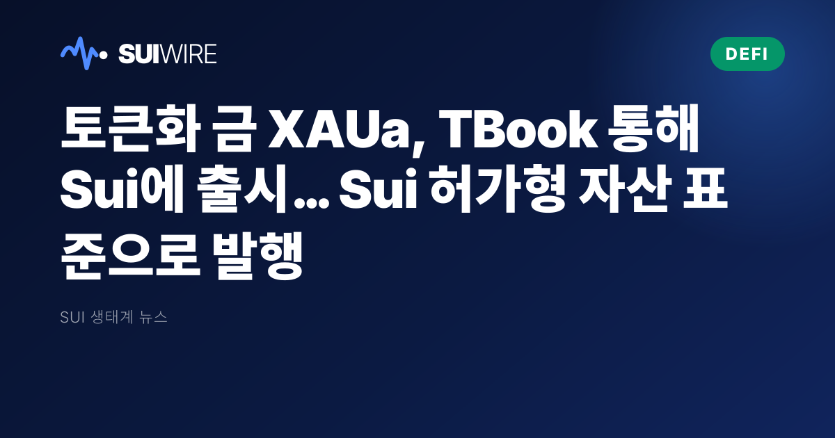 DeFi: 토큰화 금 XAUa, TBook 통해 Sui에 출시… Sui 허가형 자산 표준으로 발행