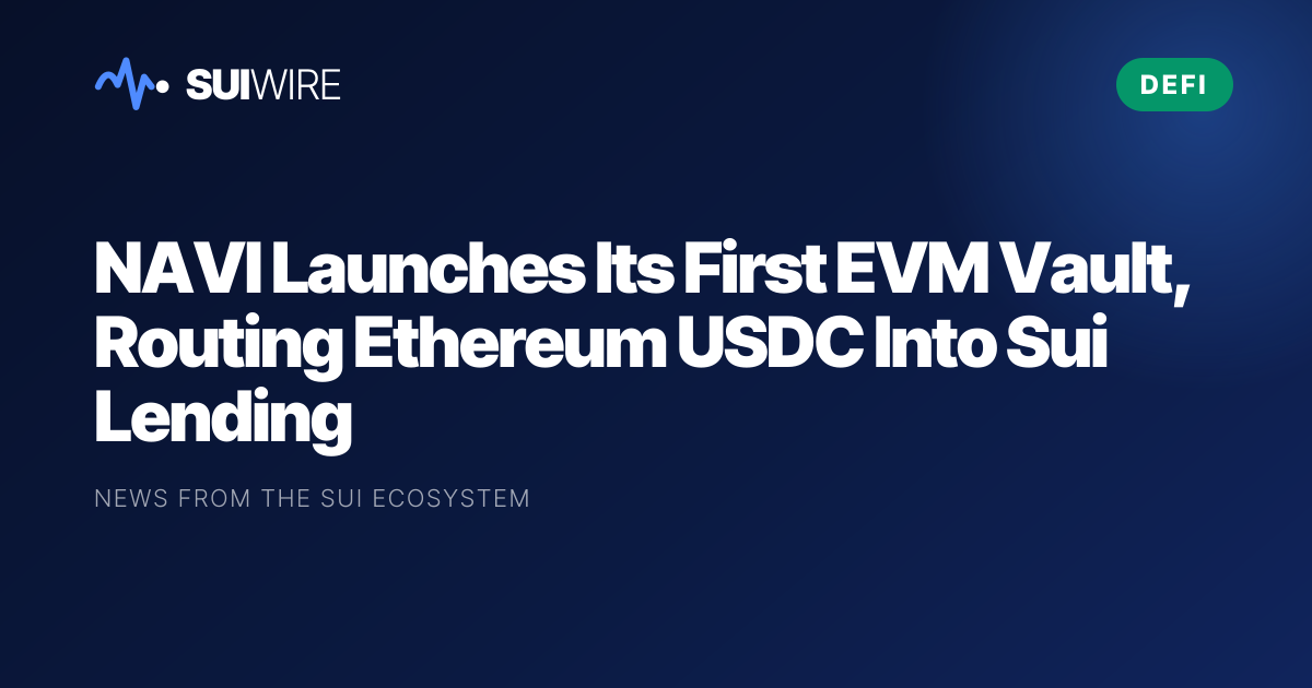 DeFi: NAVI Launches Its First EVM Vault, Routing Ethereum USDC Into Sui Lending