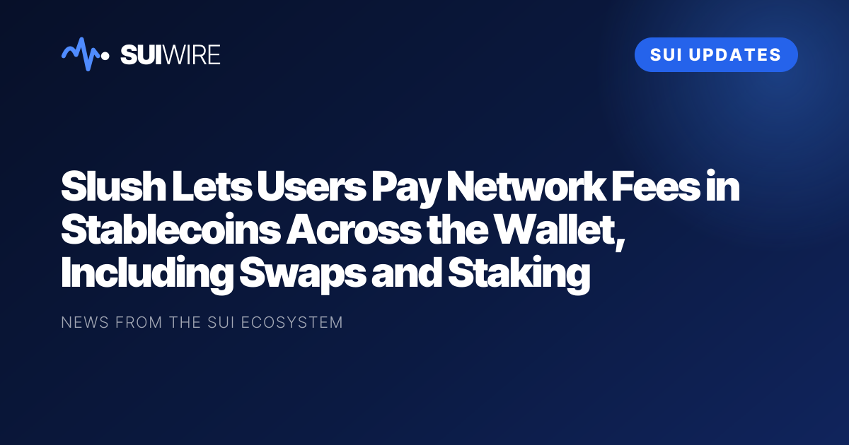 Sui Updates: Slush Lets Users Pay Network Fees in Stablecoins Across the Wallet, Including Swaps and Staking