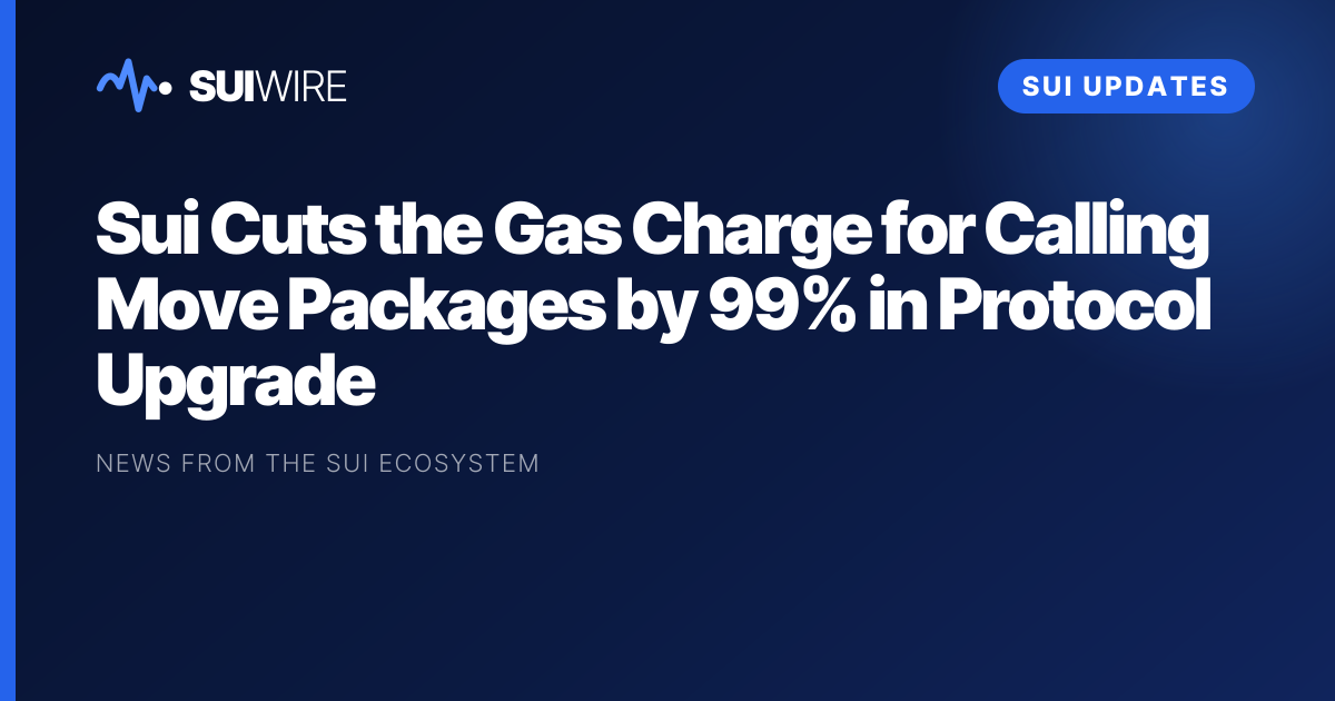 Sui Updates: Sui Cuts the Gas Charge for Calling Move Packages by 99% in Protocol Upgrade
