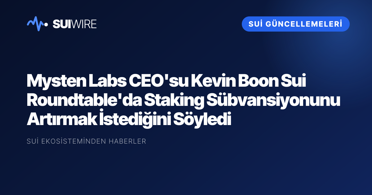 Sui Güncellemeleri: Mysten Labs CEO'su Kevin Boon Sui Roundtable'da Staking Sübvansiyonunu Artırmak İstediğini Söyledi
