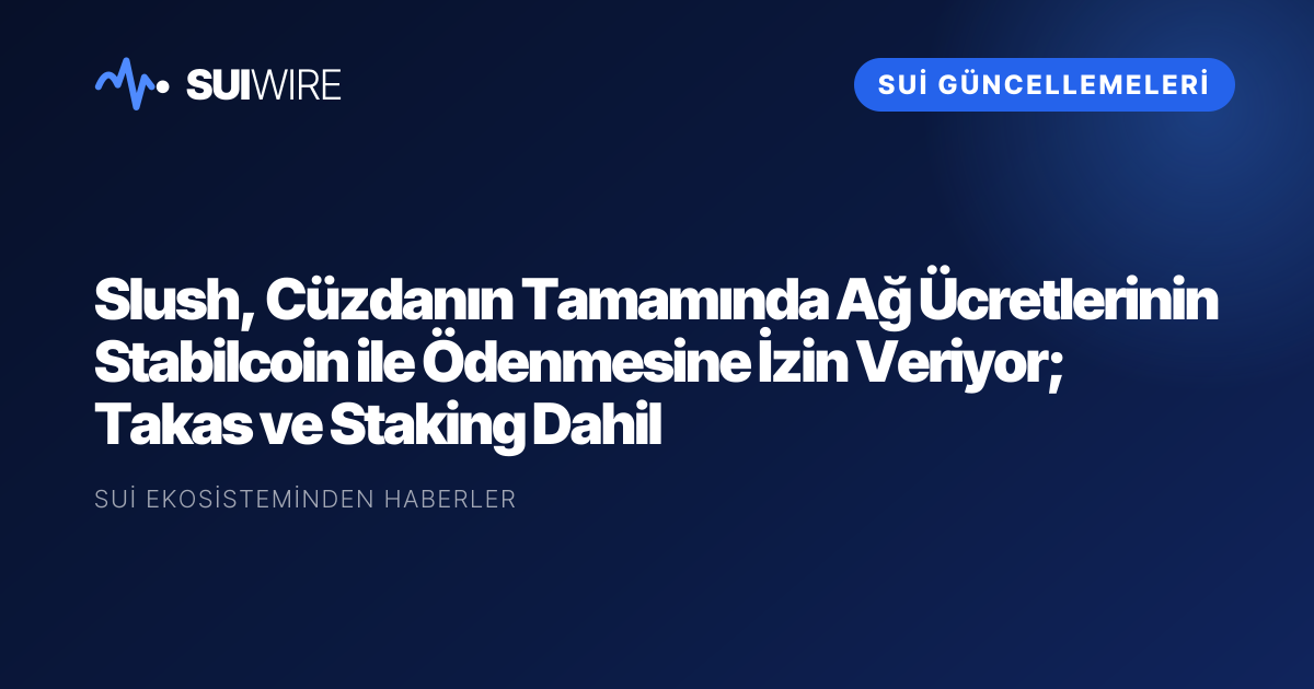 Sui Güncellemeleri: Slush, Cüzdanın Tamamında Ağ Ücretlerinin Stabilcoin ile Ödenmesine İzin Veriyor; Takas ve Staking Dahil