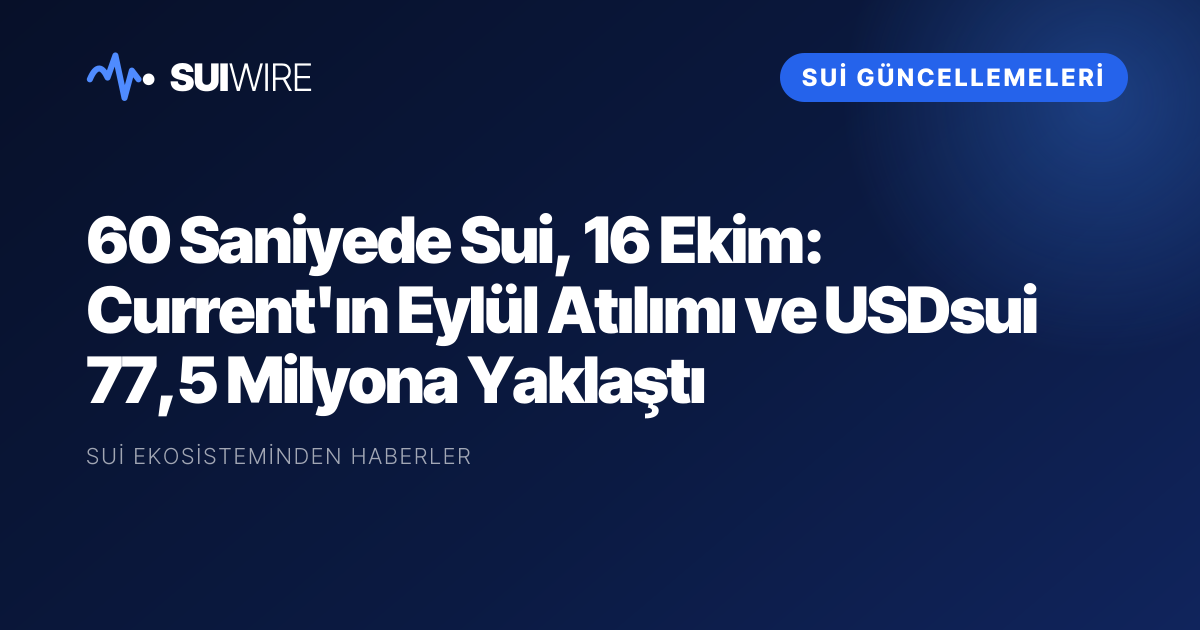 Sui Güncellemeleri: 60 Saniyede Sui, 16 Ekim: Current'ın Eylül Atılımı ve USDsui 77,5 Milyona Yaklaştı