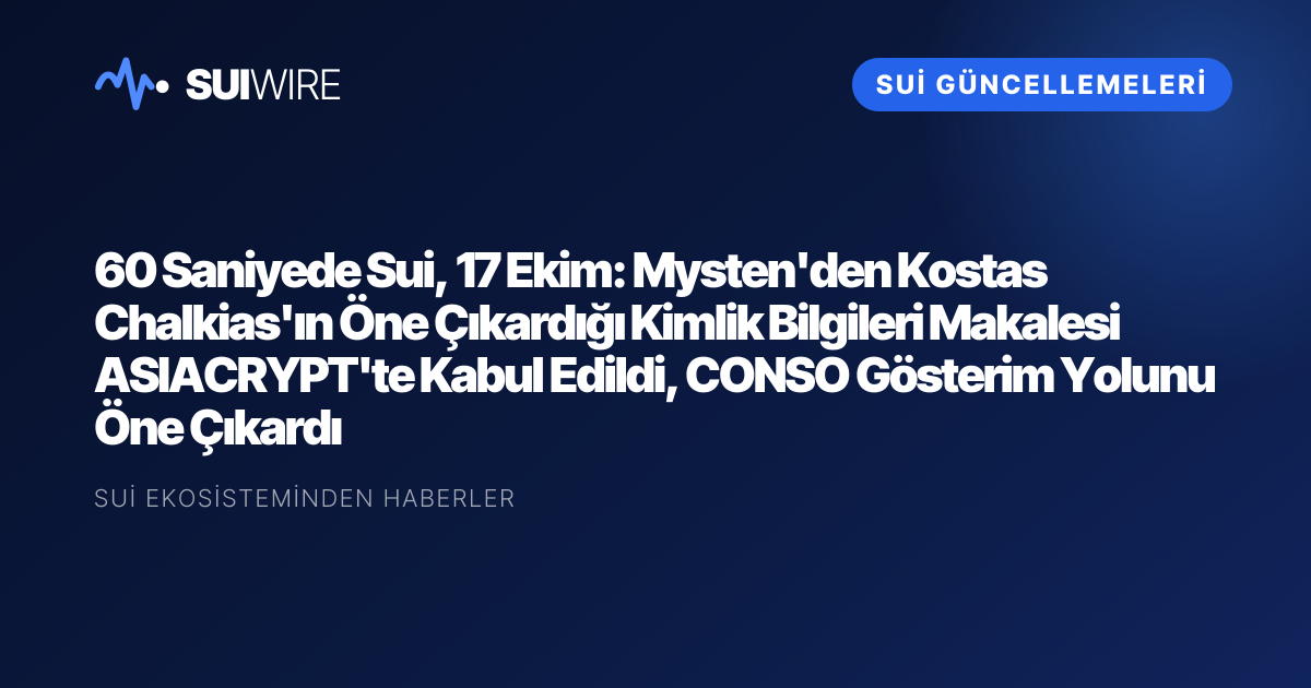 Sui Güncellemeleri: 60 Saniyede Sui, 17 Ekim: Mysten'den Kostas Chalkias'ın Öne Çıkardığı Kimlik Bilgileri Makalesi ASIACRYPT'te Kabul Edildi, CONSO Gösterim Yolunu Öne Çıkardı
