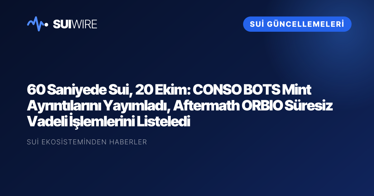 Sui Güncellemeleri: 60 Saniyede Sui, 20 Ekim: CONSO BOTS Mint Ayrıntılarını Yayımladı, Aftermath ORBIO Süresiz Vadeli İşlemlerini Listeledi