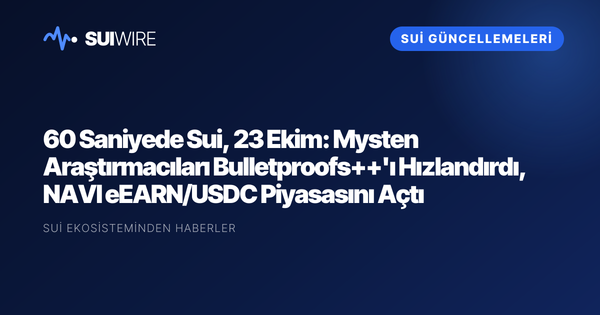 Sui Güncellemeleri: 60 Saniyede Sui, 23 Ekim: Mysten Araştırmacıları Bulletproofs++'ı Hızlandırdı, NAVI eEARN/USDC Piyasasını Açtı