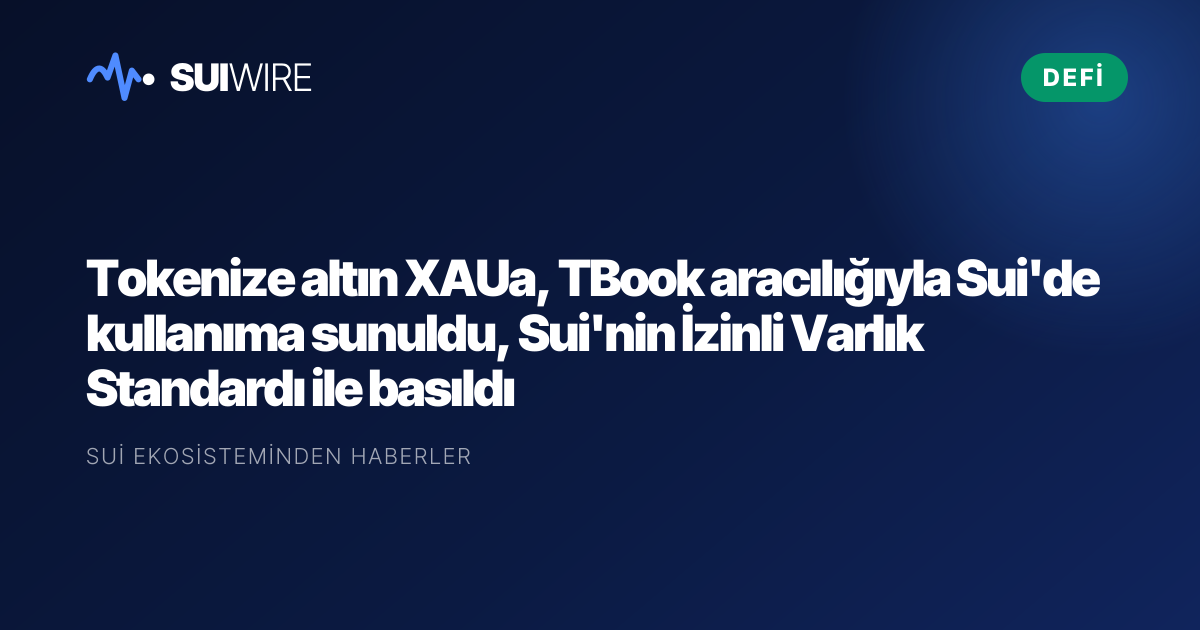DeFi: Tokenize altın XAUa, TBook aracılığıyla Sui'de kullanıma sunuldu, Sui'nin İzinli Varlık Standardı ile basıldı