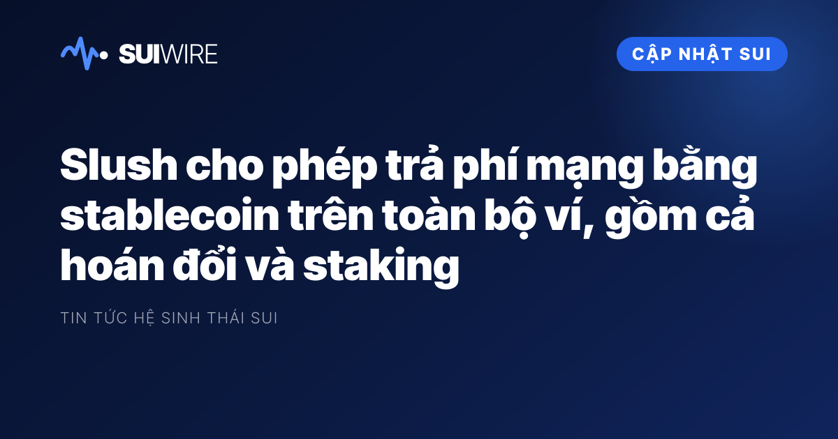 Cập nhật Sui: Slush cho phép trả phí mạng bằng stablecoin trên toàn bộ ví, gồm cả hoán đổi và staking