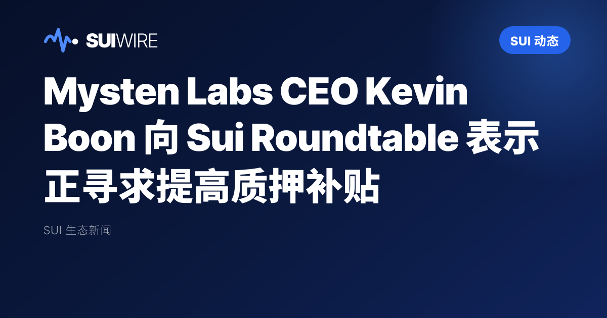 Sui 动态：Mysten Labs CEO Kevin Boon 向 Sui Roundtable 表示正寻求提高质押补贴