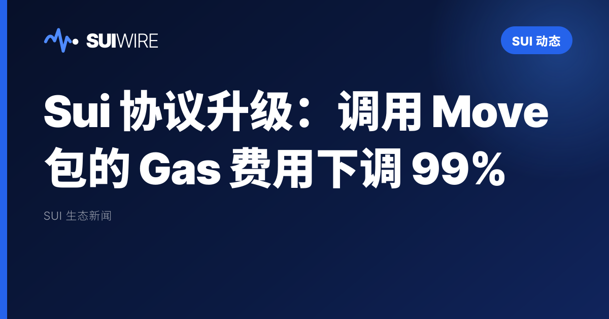 Sui 动态：Sui 协议升级：调用 Move 包的 Gas 费用下调 99%