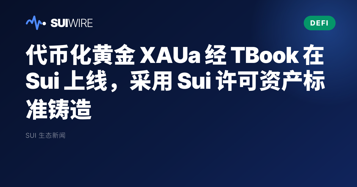 DeFi：代币化黄金 XAUa 经 TBook 在 Sui 上线，采用 Sui 许可资产标准铸造